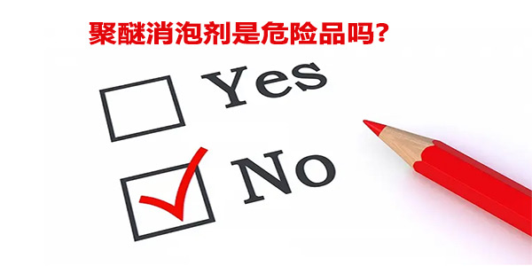 聚醚消泡劑到底是不是危險(xiǎn)品? 聚醚消泡劑到底是不是危險(xiǎn)品?